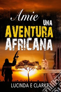 Amie Una Aventura Africana. E-book. Formato Mobipocket ebook di Lucinda E Clarke