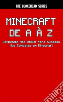 Minecraft De A À Z - Compêndio Não Oficial Para Sucesso Nos Combates Em Minecraft. E-book. Formato EPUB ebook di The Blokehead