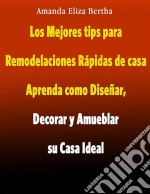 Los Mejores Tips Para Remodelaciones Rápidas De Casa. E-book. Formato Mobipocket ebook