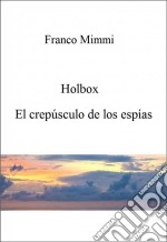 Holbox - El Crepúsculo De Los Espías. E-book. Formato Mobipocket