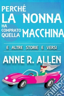 Perché La Nonna Ha Comprato Quella Macchina. E-book. Formato Mobipocket ebook di Anne R. Allen