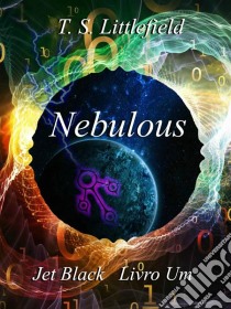 Nebulous, Jet Black, Livro Um. E-book. Formato Mobipocket ebook di T. S. Littlefield