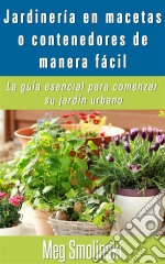 Jardinería En Macetas O Contenedores De Manera Fácil. E-book. Formato EPUB ebook