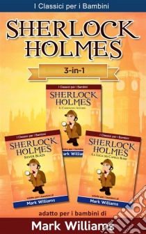 Sherlock Holmes Per Bambini: Il Carbonchio Azzurro, Silver Blaze, La Lega Dei Capelli Rossi. E-book. Formato Mobipocket ebook di Mark Williams