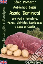 Cómo Preparar Auténtico Asado Dominical Inglés Con Pudin Yorkshire, Papas, Chirivías Rostizadas Y Salsa De Cebolla. E-book. Formato Mobipocket ebook