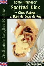 Cómo Preparar Spotted Dick Y Otros Pudines A Base De Sebo De Res. E-book. Formato EPUB ebook