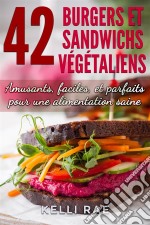 42 Burgers Et Sandwichs Végétaliens: Amusants, Faciles, Et Parfaits Pour Une Alimentation Saine. E-book. Formato EPUB ebook