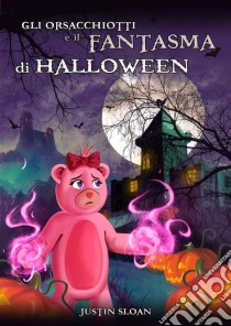 Gli Orsacchiotti E Il Fantasma Di Halloween. E-book. Formato Mobipocket ebook di Justin Sloan