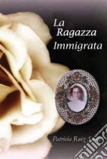 La Ragazza Immigrata. E-book. Formato EPUB ebook di Patricia Ruiz Steele