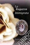 La Ragazza Immigrata. E-book. Formato Mobipocket ebook di Patricia Ruiz Steele