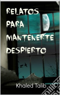 Relatos Para Mantenerte Despierto. E-book. Formato EPUB ebook di Khaled Talib