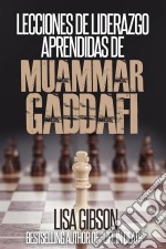 Lecciones De Liderazgo Aprendidas De Muamar Gaddafi. E-book. Formato EPUB ebook