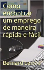 Como Encontrar Um Emprego De Maneira Rápida E Fácil.. E-book. Formato EPUB ebook