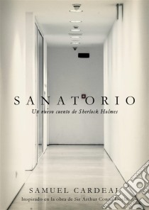 Sanatorio: Un Nuevo Cuento De Sherlock Holmes. E-book. Formato EPUB ebook di Samuel Cardeal