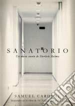 Sanatorio: Un Nuevo Cuento De Sherlock Holmes. E-book. Formato EPUB ebook