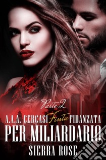 A.a.a. Cercasi Finta Fidanzata Per Miliardario - Parte 2. E-book. Formato EPUB ebook di Sierra Rose