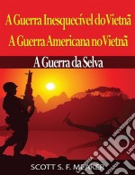 A Guerra Inesquecível Do Vietnã: A Guerra Americana No Vietnã – A Guerra Da Selva. E-book. Formato Mobipocket ebook