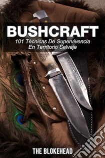 Bushcraft 101 Técnicas De Supervivencia En Territorio Salvaje. E-book. Formato EPUB ebook di The Blokehead