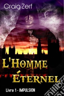 L'homme Éternel - Livre 1 : Impulsion. E-book. Formato EPUB ebook di Craig Zerf