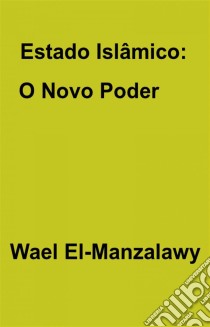 Estado Islâmico: O Novo Poder. E-book. Formato EPUB ebook di Wael El