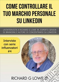 Come Controllare Il Tuo Marchio Personale Su Linkedin. E-book. Formato Mobipocket ebook di Richard G Lowe Jr