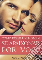 Como Fazer Um Homem Se Apaixonar Por Você. E-book. Formato Mobipocket