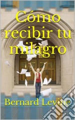 Cómo Recibir Tu Milagro. E-book. Formato EPUB ebook