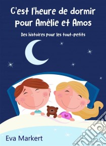 C'est L'heure De Dormir Pour Amélie Et Amos - Des Histoires Pour Les Tout-Petits. E-book. Formato EPUB ebook di Eva Markert