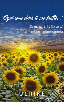 Ogni Seme Darà Il Suo Frutto. E-book. Formato EPUB ebook di Ulrike Maria