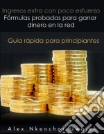 Ingresos Extra Con Poco Esfuerzo. Fórmulas Probadas Para Ganar Dinero En La Red. Guía Rápida Para Principiantes. E-book. Formato EPUB ebook