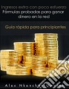 Ingresos Extra Con Poco Esfuerzo. Fórmulas Probadas Para Ganar Dinero En La Red. Guía Rápida Para Principiantes. E-book. Formato Mobipocket ebook