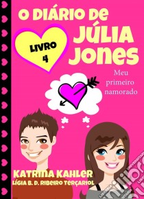 O Diário De Júlia Jones - Meu Primeiro Namorado. E-book. Formato Mobipocket ebook di Katrina Kahler