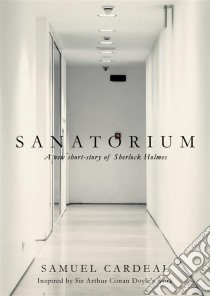 Sanatorium: A New Short-Story Of Sherlock Holmes. E-book. Formato Mobipocket ebook di Samuel Cardeal