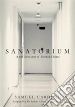 Sanatorium: A New Short-Story Of Sherlock Holmes. E-book. Formato Mobipocket ebook