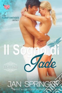 Il Sogno Di Jade - Kidnap Fantasies Series. E-book. Formato EPUB ebook di Jan Springer