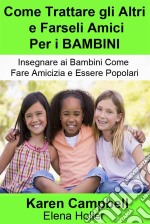 Come Trattare Gli Altri E Farseli Amici Per I Bambini. E-book. Formato Mobipocket ebook