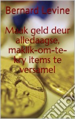 Maak Geld Deur Alledaagse, Maklik-Om-Te-Kry Items Te Versamel. E-book. Formato EPUB ebook