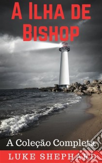 A Ilha De Bishop: A Coleção Completa. E-book. Formato Mobipocket ebook di Luke Shephard