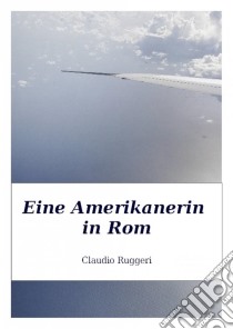 Eine Amerikanerin In Rom. E-book. Formato EPUB ebook di Claudio Ruggeri