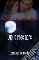 Immortal Destiny : Lupi E Rose Nere. E-book. Formato EPUB ebook