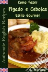 Como Fazer Fígado E Cebolas Estilo Gourmet. E-book. Formato Mobipocket ebook