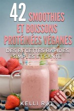 42 Smoothies Et Boissons Protéinées Véganes: Des Recettes Rapides, Simples Et Santé. E-book. Formato EPUB ebook