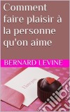 Comment Faire Plaisir À La Personne Qu'on Aime. E-book. Formato Mobipocket ebook