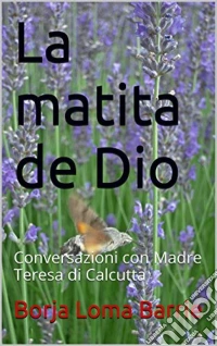 La Matita Di Dio. Conversazioni Con Madre Teresa Di Calcutta. E-book. Formato Mobipocket ebook