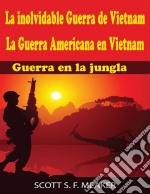 La Inolvidable Guerra De Vietnam: La Guerra Americana En Vietnam - Guerra En La Jungla. E-book. Formato Mobipocket ebook