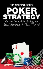 Poker Strategy: Come Avere Un Vantaggio Sugli Avversari In Tutti I Tornei. E-book. Formato EPUB ebook