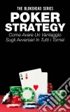 Poker Strategy: Come Avere Un Vantaggio Sugli Avversari In Tutti I Tornei. E-book. Formato EPUB ebook