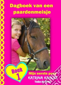 Dagboek Van Een Paardenmeisje - Mijn Eerste Pony - Boek 1. E-book. Formato EPUB ebook di Katrina Kahler