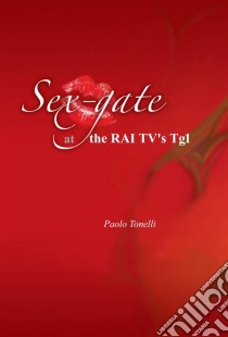 Sex Gate At The Rai Tv's Tg1. E-book. Formato EPUB ebook di Paolo Tonelli