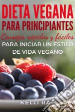 Dieta Vegana Para Principiantes: Consejos Rápidos Y Fáciles Para Iniciar Un Estilo De Vida Vegano. E-book. Formato EPUB ebook